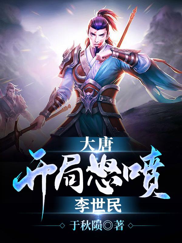 大唐：开局怒喷李世民林朝李世民马周小说免费阅读