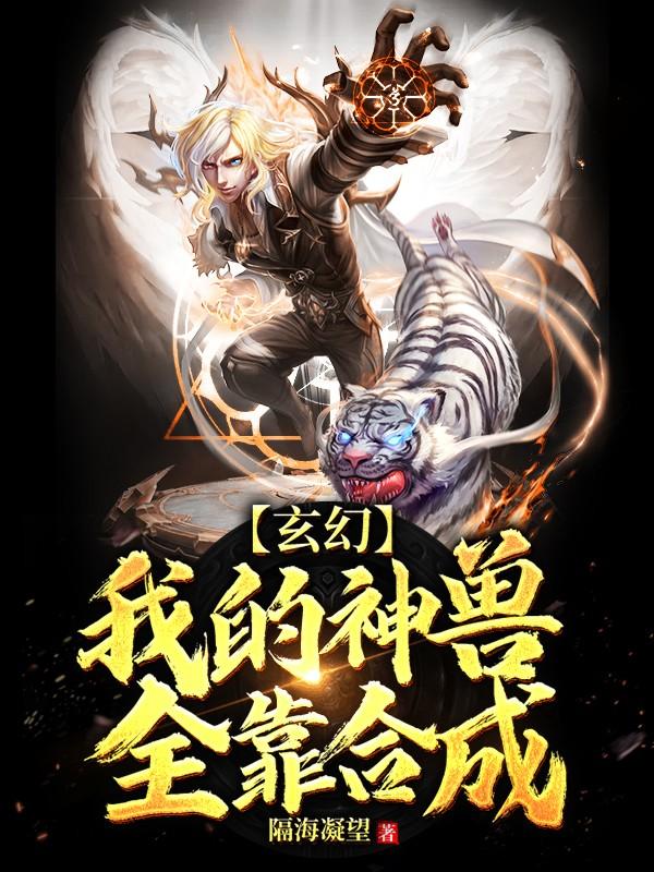 玄姝孟青小说叫什么（玄幻：我的神兽全靠合成免费阅读）