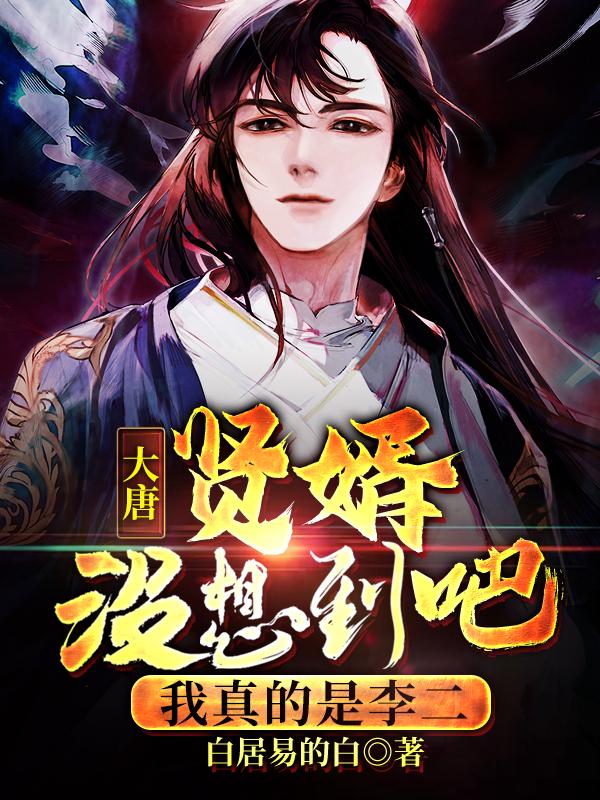 大唐：贤婿没想到吧我真的是李二小说，大唐：贤婿没想到吧我真的是李二最新章节