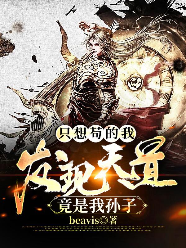 只想苟的我，发现天道竟是我孙子beavis，只想苟的我，发现天道竟是我孙子小说免费阅读