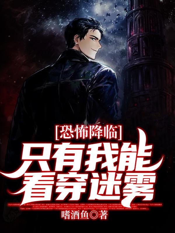 完整版《恐怖降临：只有我能看穿迷雾》章节目录在线阅读