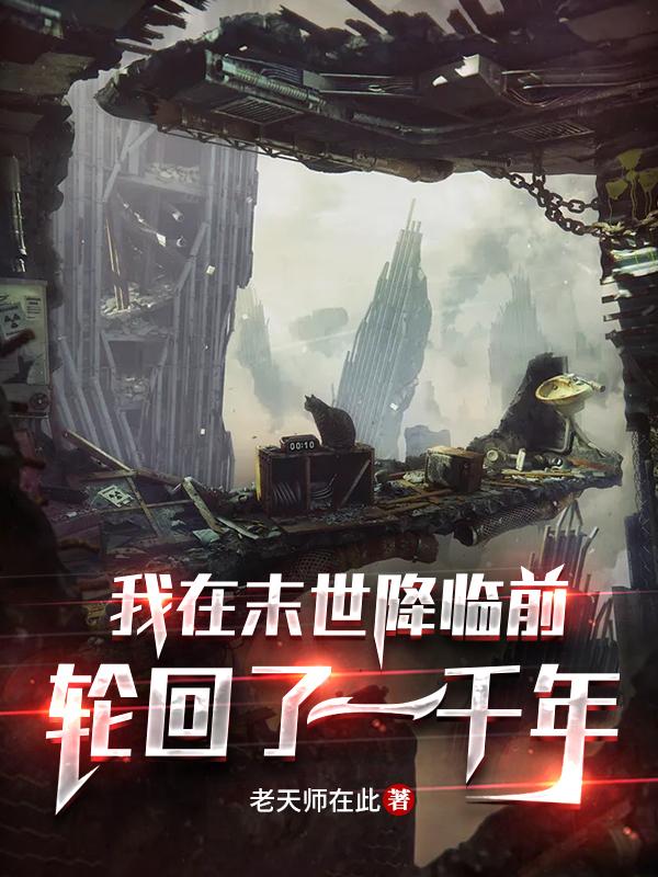 完整版《我在末世降临前轮回了一千年》txt下载