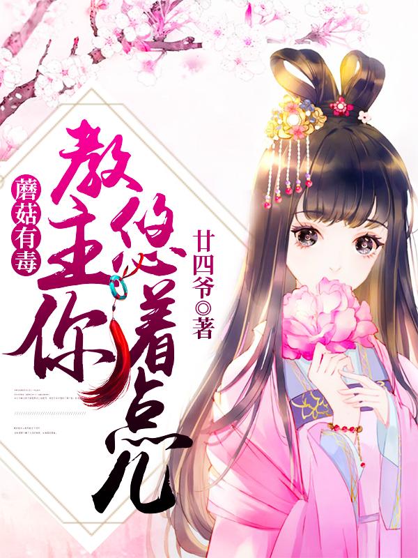 蘑菇有毒：教主你悠着点儿颂烺银儿在线全文免费阅读