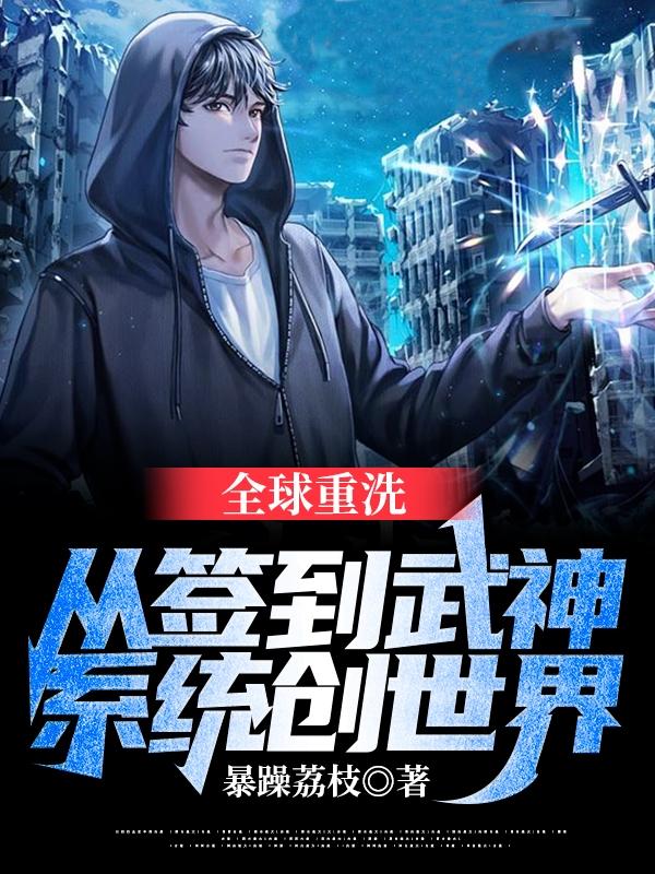 求全球重洗：从签到武神系统创世界小说免费资源