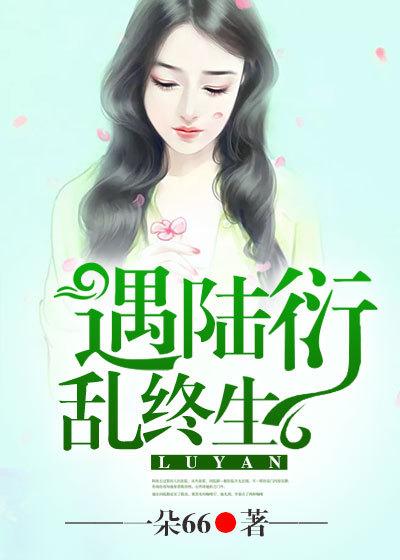 《遇陆衍，乱终生》全集免费在线阅读（羲和陆衍）