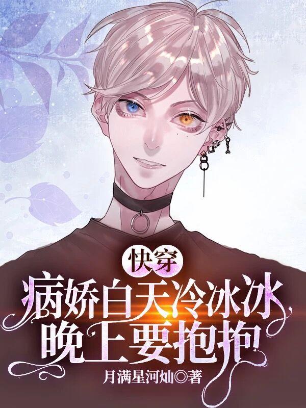 小说《快穿：病娇白天冷冰冰晚上要抱抱》全文免费阅读