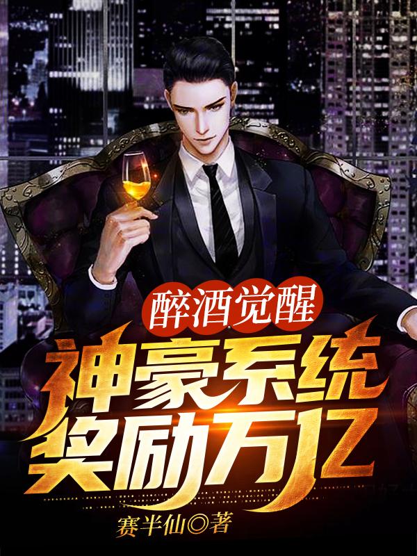 完整版《醉酒觉醒神豪系统，奖励万亿》章节目录在线阅读