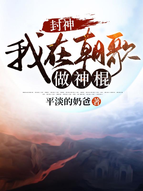 求封神：我在朝歌做神棍小说免费资源