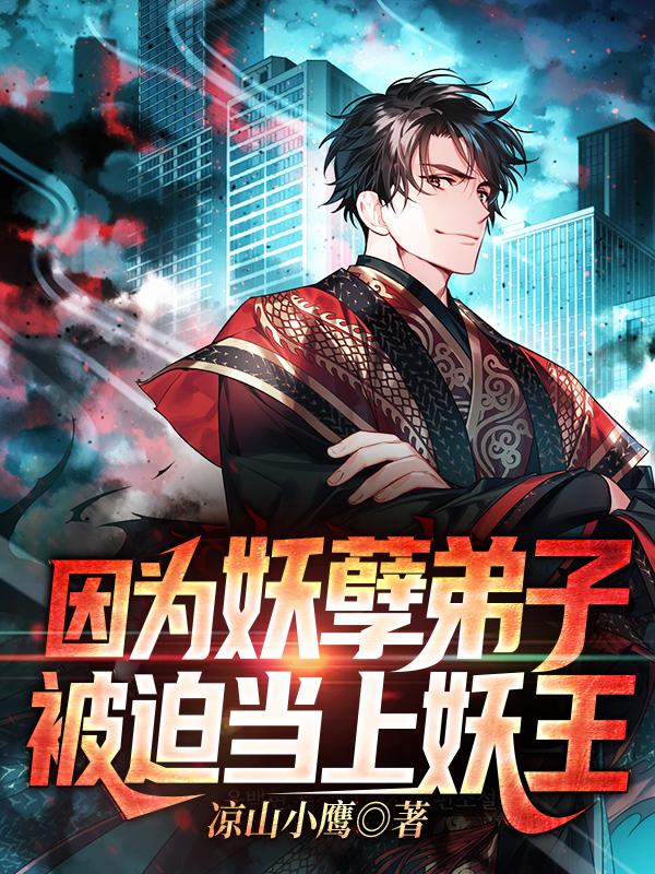 因为妖孽弟子被迫当上妖王董望卢克小说在线章节目录阅读最新章节-优文网