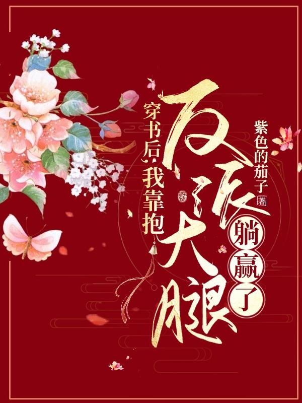 小说《穿书后，我靠抱反派大腿躺赢了》全文免费阅读