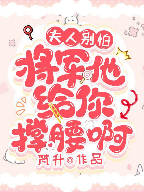 夫人别怕，将军他给你撑腰啊！梵升，夫人别怕，将军他给你撑腰啊！小说免费阅读-美文小说