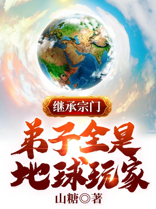 完整版《继承宗门：弟子全是地球玩家》txt下载