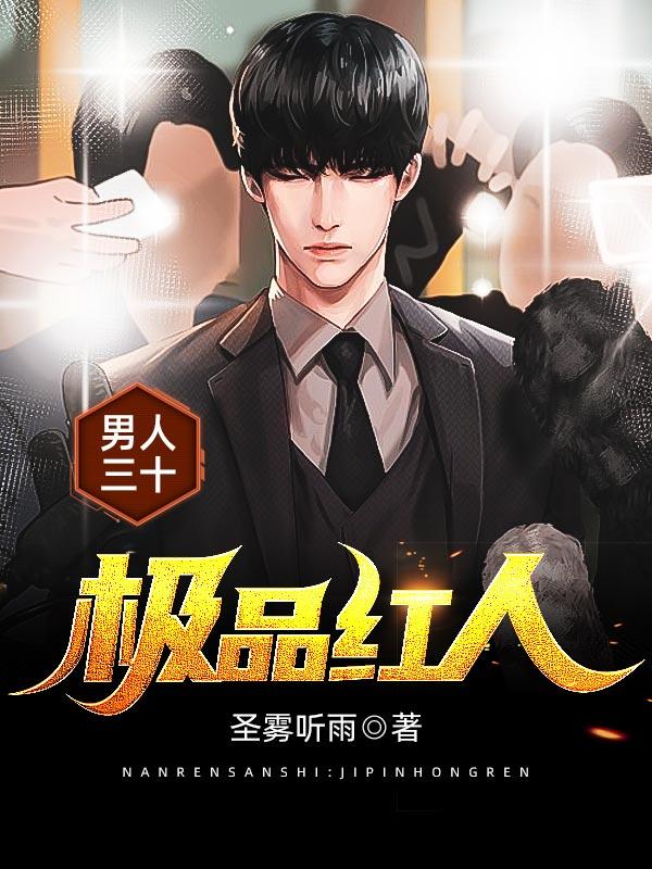 已完结小说《男人三十：极品红人》在线全文阅读