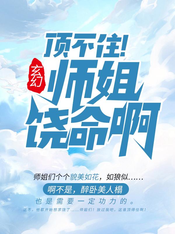 《玄幻：顶不住！师姐饶命啊》小说章节目录全文免费阅读