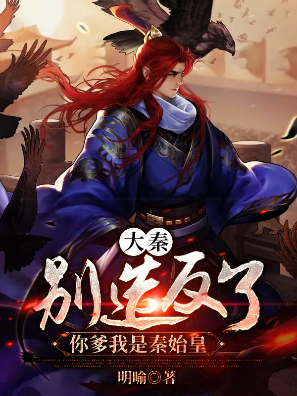 《大秦：别造反了，你爹我是秦始皇》小说章节目录全文免费阅读