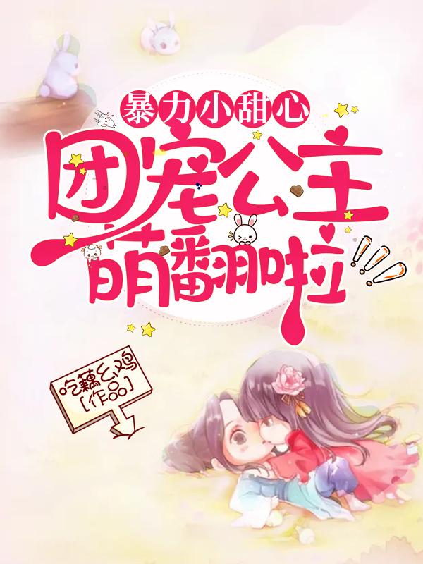 求暴力小甜心：团宠公主萌翻啦小说免费资源