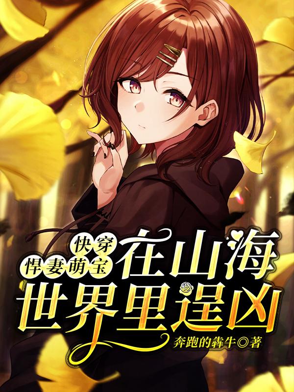快穿：悍妻萌宝在山海世界里逞凶免费阅读，快穿：悍妻萌宝在山海世界里逞凶章节目录