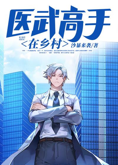 医武高手在乡村小说，医武高手在乡村全文在线阅读