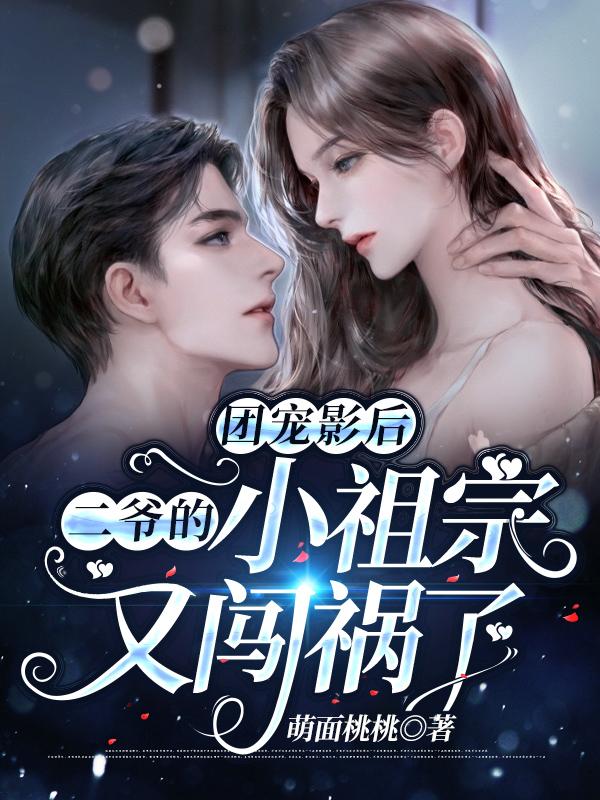 团宠影后：二爷的小祖宗又闯祸了