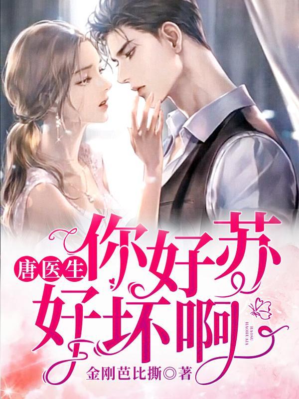 《唐医生，你好苏好坏啊》小说大结局免费试读 陆西染护士唐医生小说