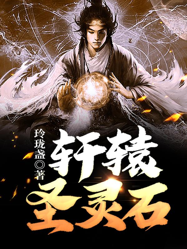 小说《轩辕圣灵石》全文免费阅读-侠客文学