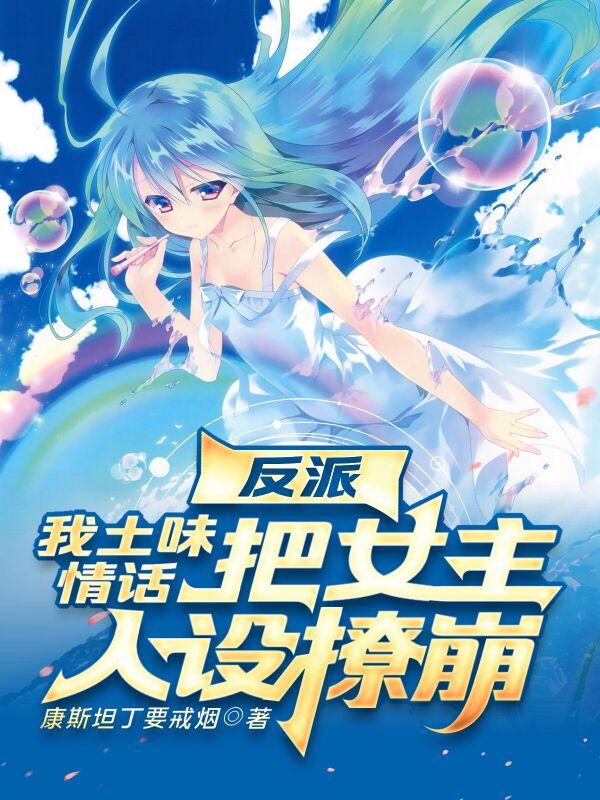 反派：我土味情话把女主人设撩崩最新章节，反派：我土味情话把女主人设撩崩免费阅读