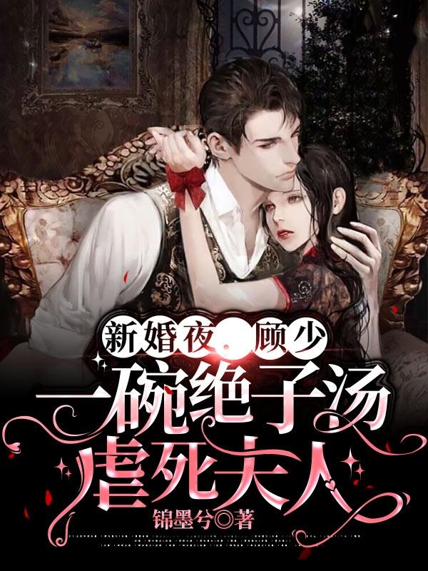 新婚夜，顾少一碗绝子汤虐死夫人（叶言星顾旭承）在线免费阅读