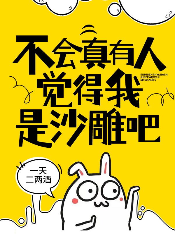 不会真有人觉得我是沙雕吧一天二两酒，不会真有人觉得我是沙雕吧小说免费阅读