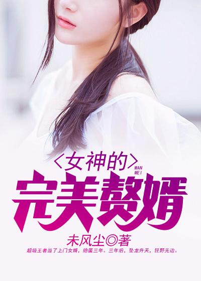 女神的完美赘婿周渊孙丽丽，女神的完美赘婿小说免费阅读-经典文学