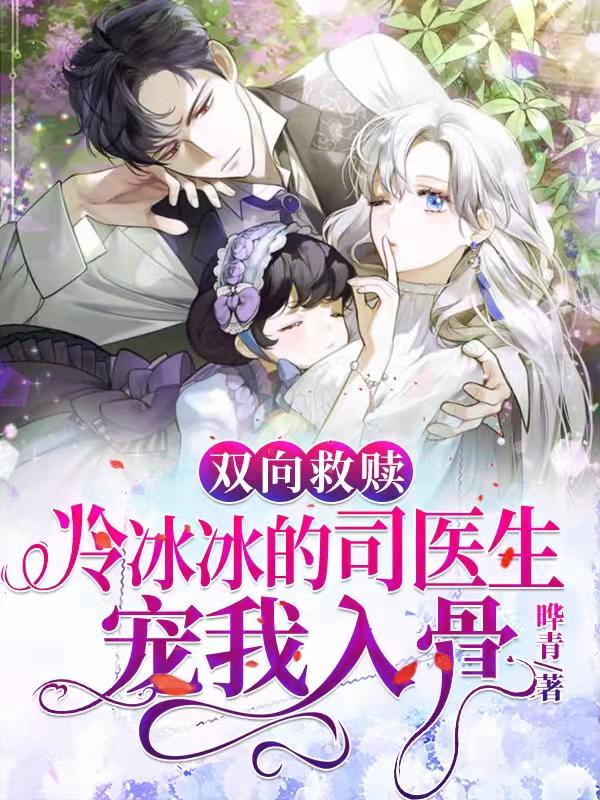 小说《双向救赎：冷冰冰的司医生宠我入骨》在线全文阅读-美文小说