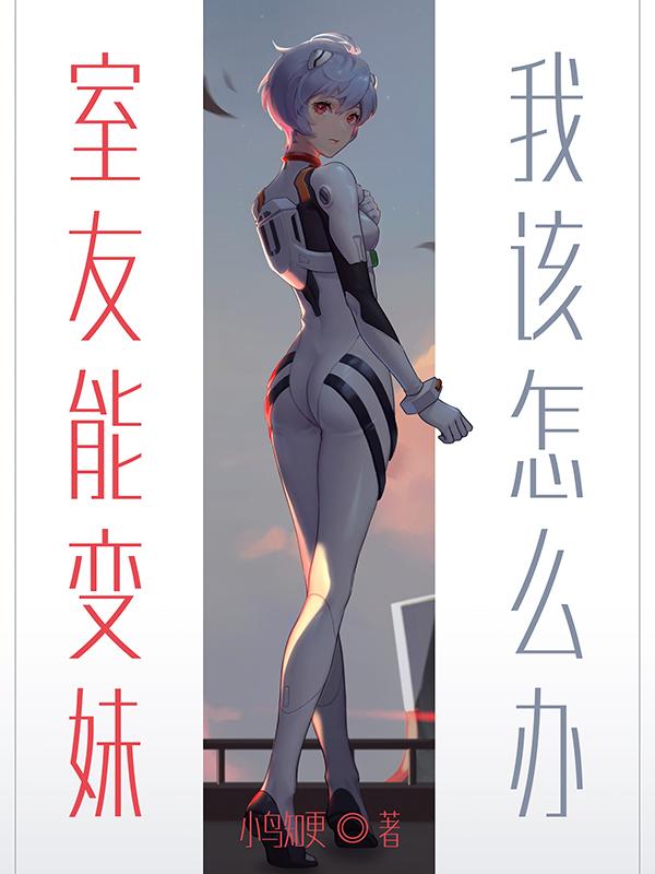 小说《室友能变妹，我该怎么办》全文免费阅读