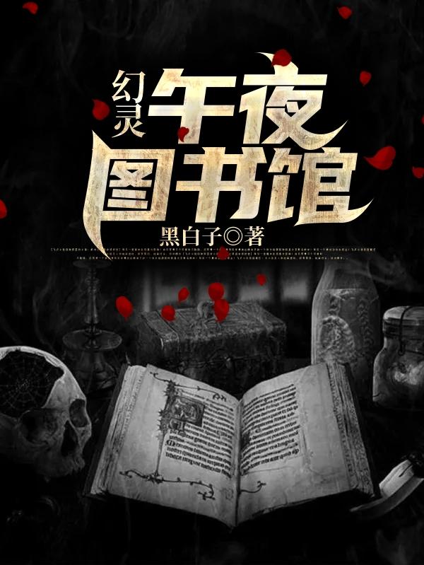 幻灵，午夜图书馆林小北林士兵，幻灵，午夜图书馆小说免费阅读