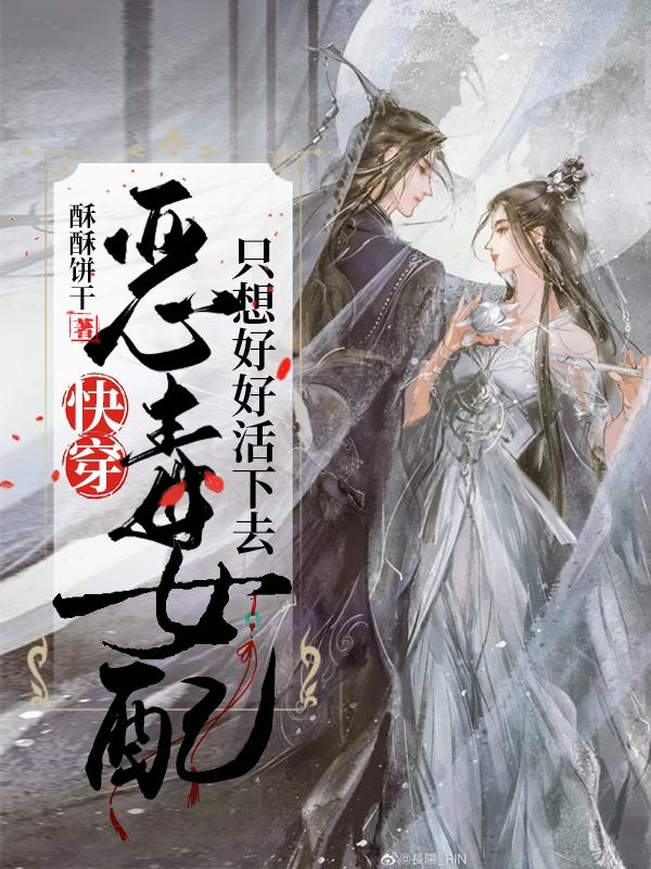 快穿恶毒女配只想好好活下去免费阅读，快穿恶毒女配只想好好活下去全文在线阅读