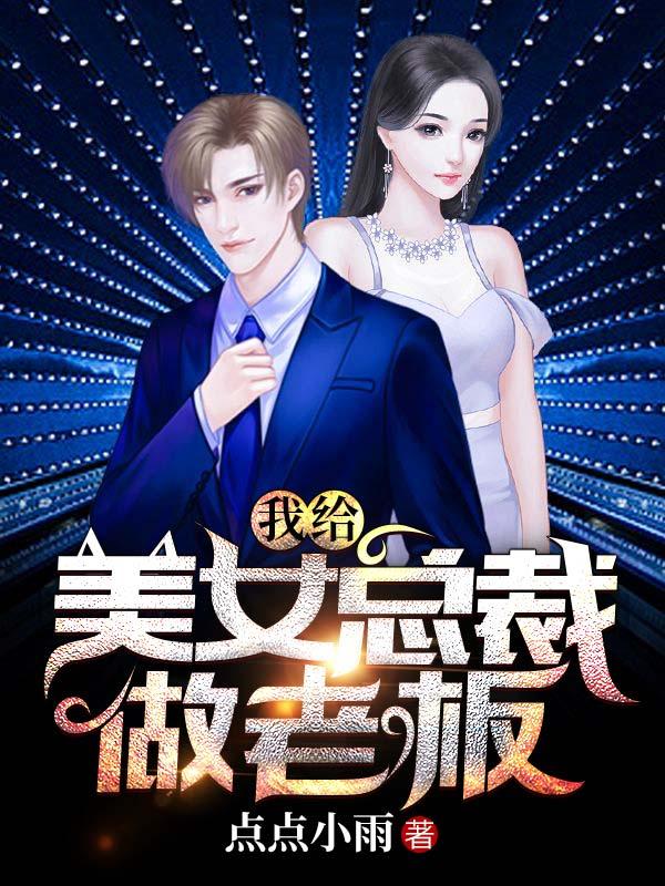 我给美女总裁做老板点点小雨小说免费阅读