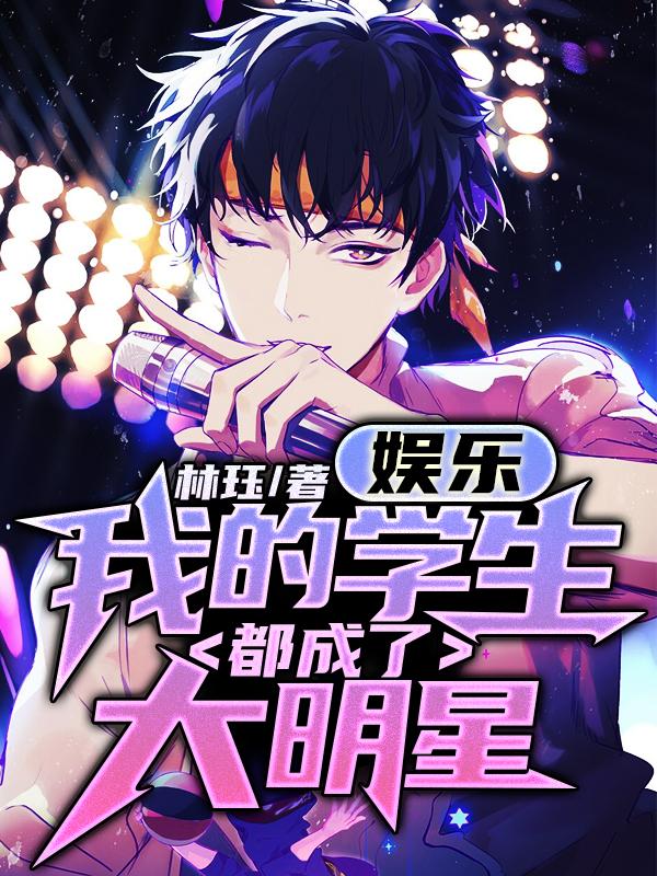 小说《娱乐：我的学生都成了大明星》在线全文阅读