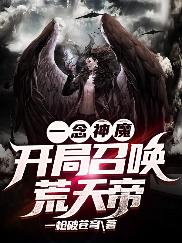 《一念神魔，开局召唤荒天帝》小说大结局免费试读 叶无道怪物小说