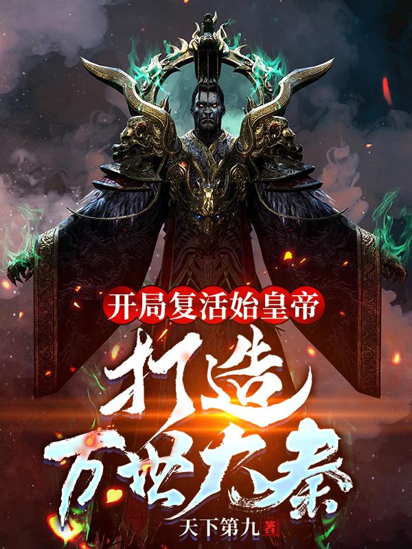 完整版《开局复活始皇帝，打造万世大秦！》txt下载