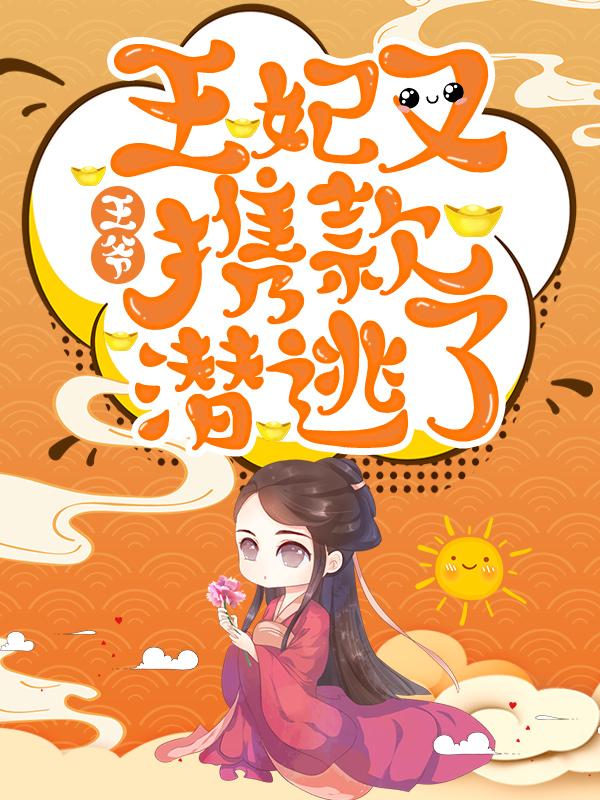 《王爷，王妃又携款潜逃了！》全集免费在线阅读（明若公子）-够力荐小说推荐网