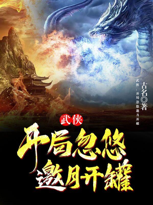 武侠：开局忽悠邀月开罐最新章节，武侠：开局忽悠邀月开罐免费阅读