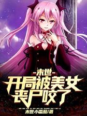 完整版《末世：开局被美女丧尸咬了》txt下载-瑞奇文学