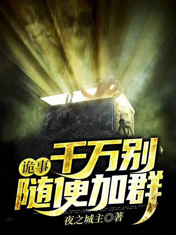 诡事：千万别随便加群夜之城主，诡事：千万别随便加群小说免费阅读