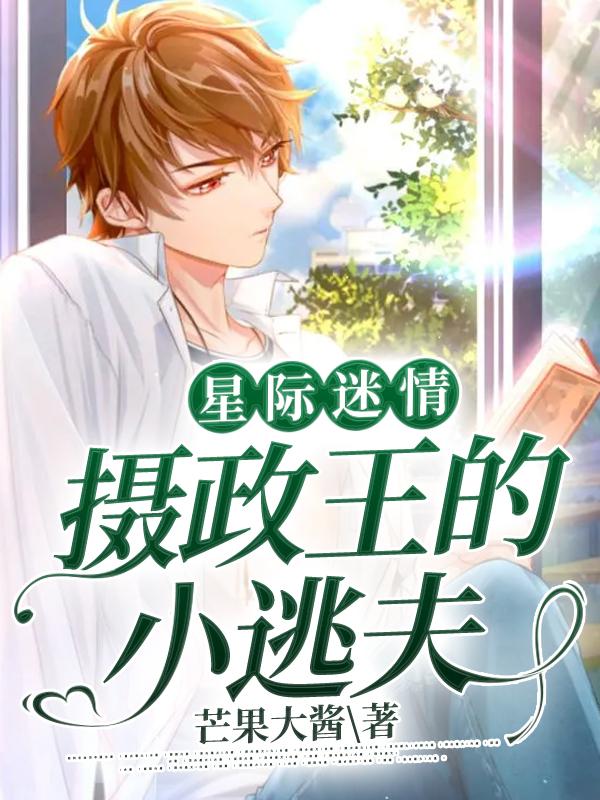完整版《星际迷情：摄政王的小逃夫》在线免费阅读