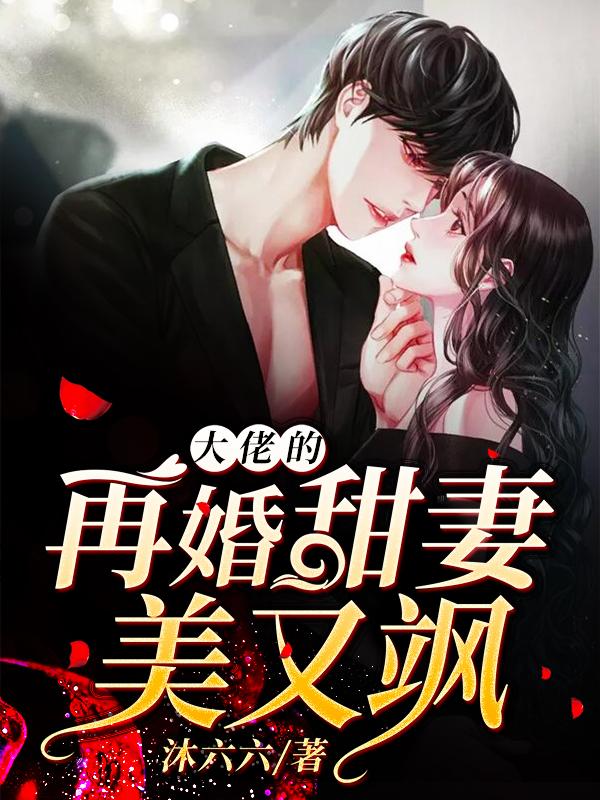 求大佬的再婚甜妻美又飒小说免费资源