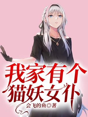 已完结小说《我家有个猫妖女仆》全文免费阅读