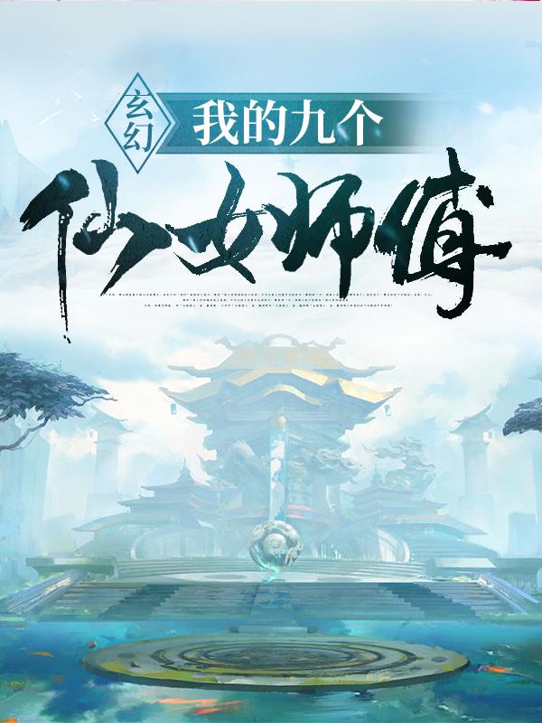 小说《玄幻：我的九个仙女师傅》在线全文阅读-经典文学