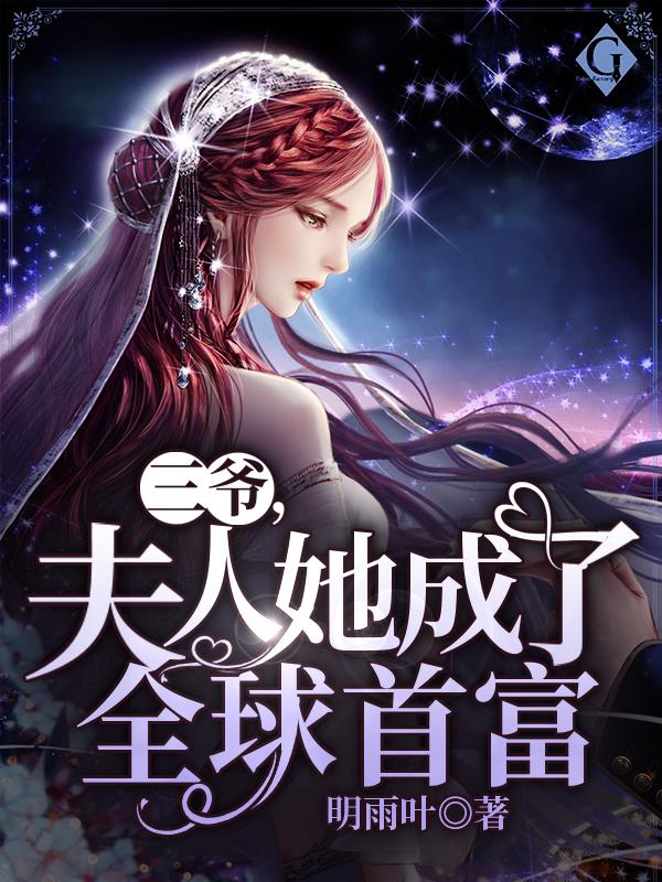 三爷，夫人她成了全球首富（叶心筠露易丝）在线免费阅读