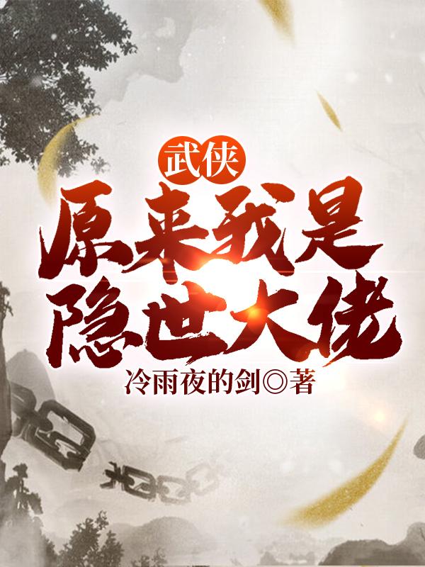 武侠：原来我是隐世大佬冷雨夜的剑，武侠：原来我是隐世大佬小说免费阅读-瑞奇文学