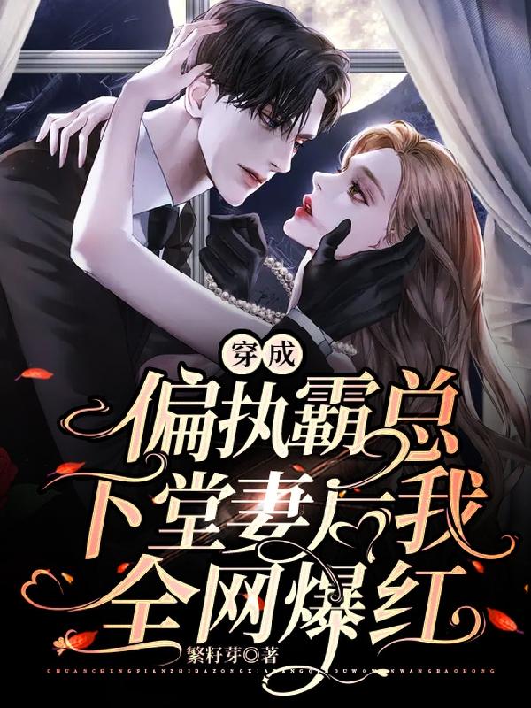 小说《穿成偏执霸总下堂妻后我全网爆红》在线全文阅读