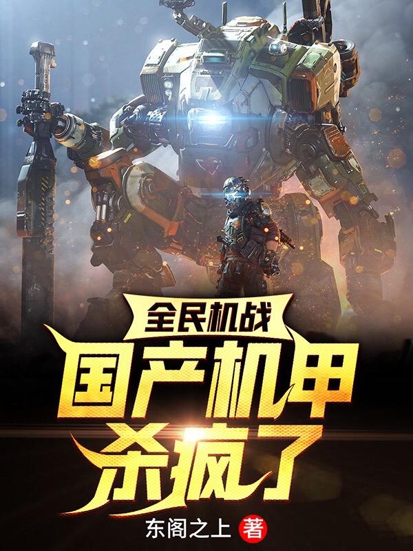 全民机战：国产机甲杀疯了最新章节，全民机战：国产机甲杀疯了免费阅读