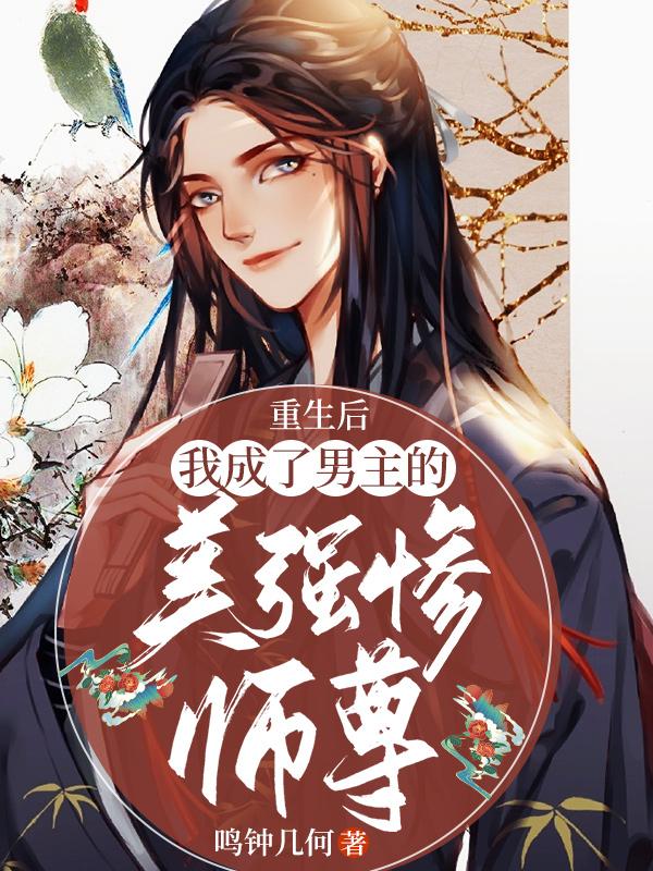 小说《重生后我成了男主的美强惨师尊》全文免费阅读